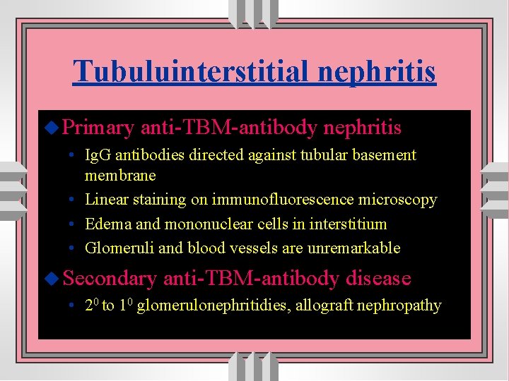 Tubuluinterstitial nephritis u Primary anti-TBM-antibody nephritis • Ig. G antibodies directed against tubular basement