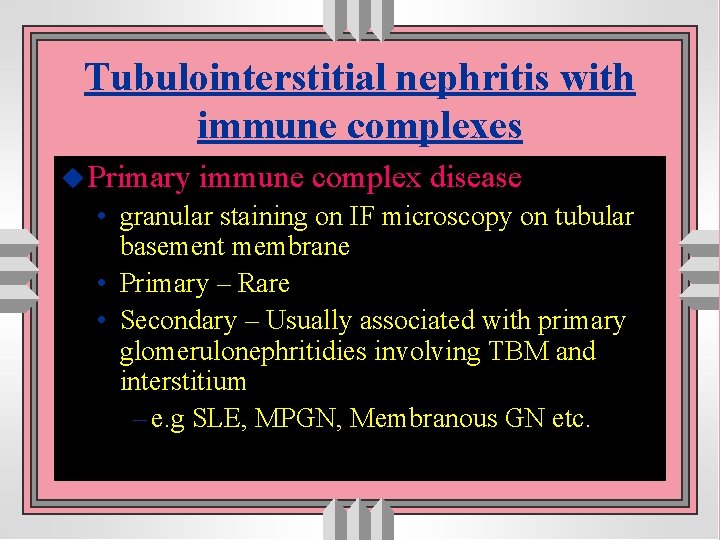 Tubulointerstitial nephritis with immune complexes u Primary immune complex disease • granular staining on