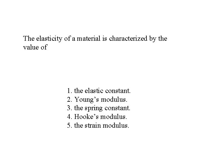 The elasticity of a material is characterized by the value of 1. the elastic