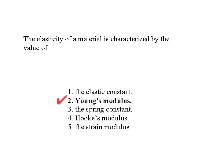 The elasticity of a material is characterized by the value of 1. the elastic