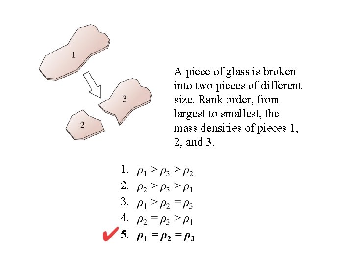 A piece of glass is broken into two pieces of different size. Rank order,