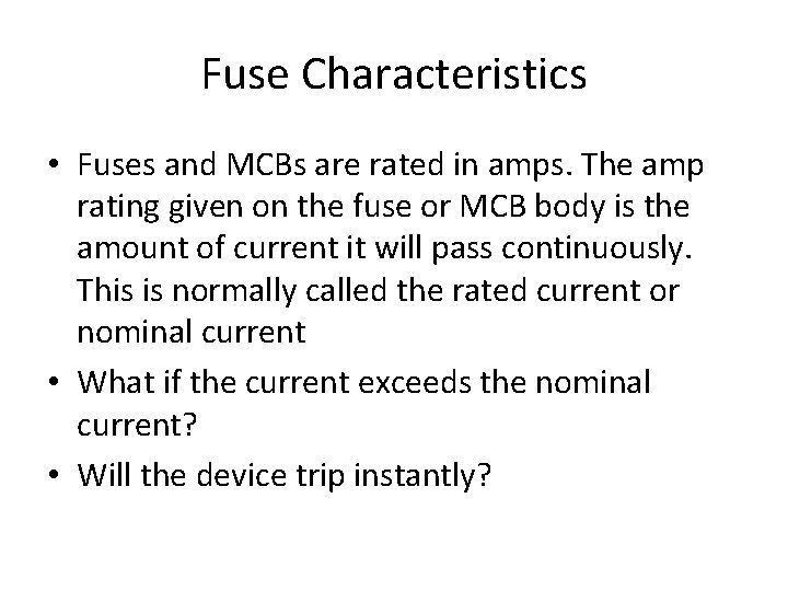 Fuse Characteristics • Fuses and MCBs are rated in amps. The amp rating given