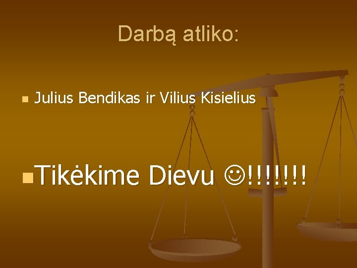 Darbą atliko: n Julius Bendikas ir Vilius Kisielius n. Tikėkime Dievu !!!!!!! 