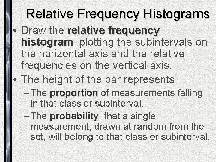 Relative Frequency Histograms • Draw the relative frequency histogram, histogram plotting the subintervals on