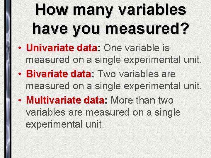 How many variables have you measured? • Univariate data: One variable is measured on