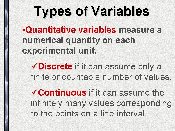 Types of Variables • Quantitative variables measure a numerical quantity on each experimental unit.