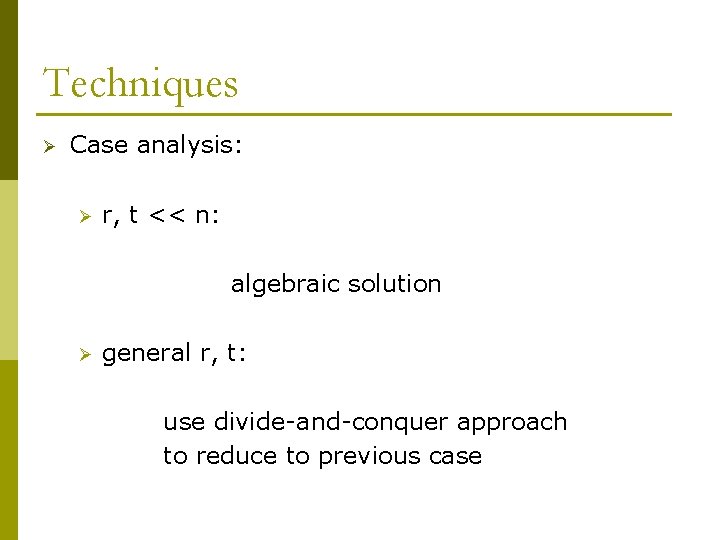 Techniques Ø Case analysis: Ø r, t << n: algebraic solution Ø general r,