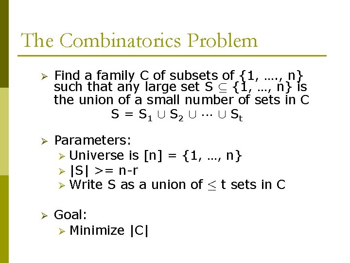 The Combinatorics Problem Ø Find a family C of subsets of {1, …. ,