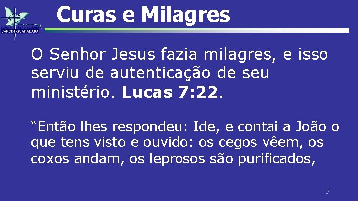 Curas e Milagres O Senhor Jesus fazia milagres, e isso serviu de autenticação de