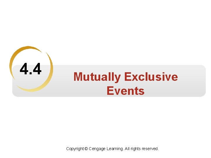 4. 4 Mutually Exclusive Events Copyright © Cengage Learning. All rights reserved. 