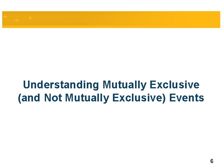 Understanding Mutually Exclusive (and Not Mutually Exclusive) Events 6 