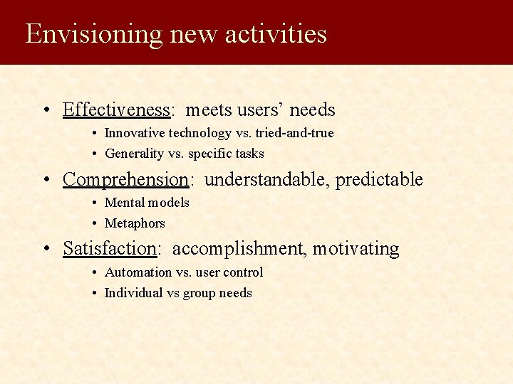 Envisioning new activities • Effectiveness: meets users’ needs • Innovative technology vs. tried-and-true •