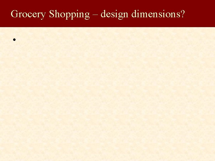 Grocery Shopping – design dimensions? • 