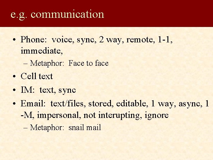 e. g. communication • Phone: voice, sync, 2 way, remote, 1 -1, immediate, –
