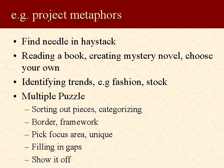e. g. project metaphors • Find needle in haystack • Reading a book, creating