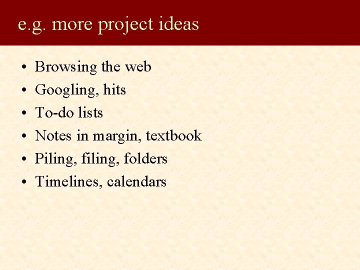 e. g. more project ideas • • • Browsing the web Googling, hits To-do