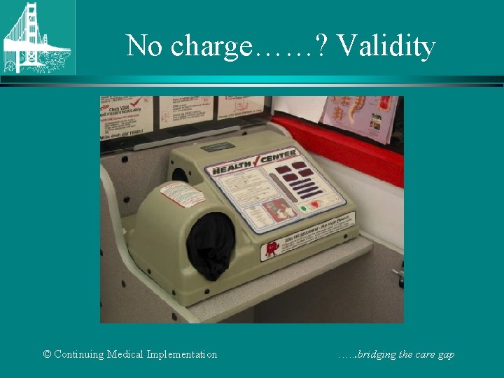 No charge……? Validity © Continuing Medical Implementation …. . . bridging the care gap