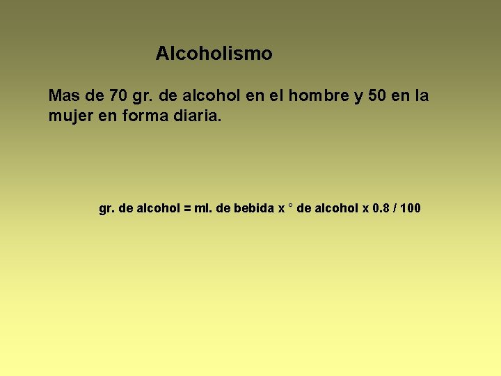 Alcoholismo Mas de 70 gr. de alcohol en el hombre y 50 en la