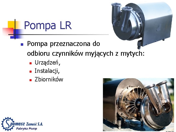 Pompa LR n Pompa przeznaczona do odbioru czynników myjących z mytych: n n n