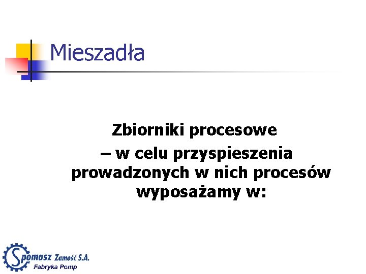 Mieszadła Zbiorniki procesowe – w celu przyspieszenia prowadzonych w nich procesów wyposażamy w: 