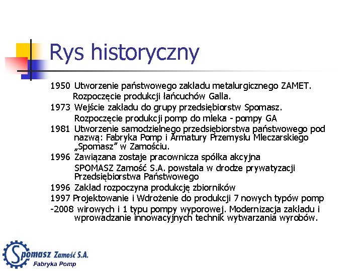 Rys historyczny 1950 Utworzenie państwowego zakładu metalurgicznego ZAMET. Rozpoczęcie produkcji łańcuchów Galla. 1973 Wejście