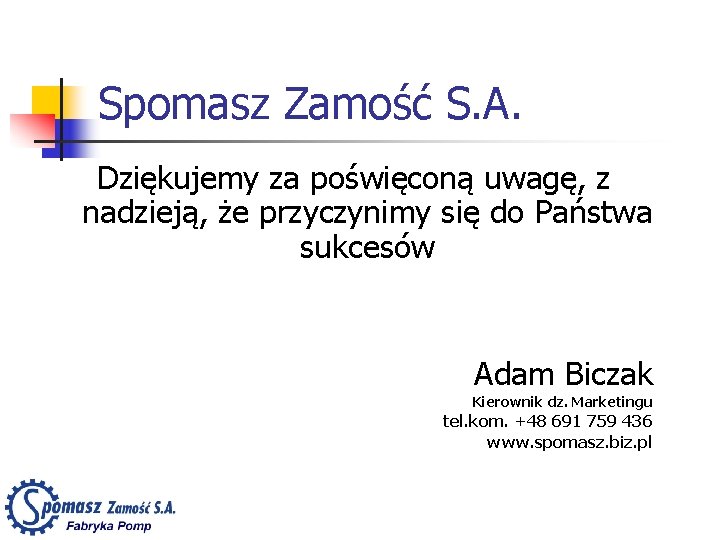 Spomasz Zamość S. A. Dziękujemy za poświęconą uwagę, z nadzieją, że przyczynimy się do