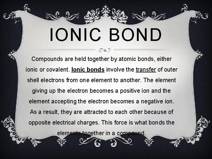 IONIC BOND Compounds are held together by atomic bonds, either ionic or covalent. Ionic