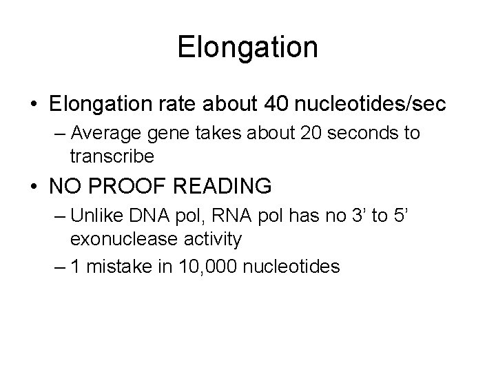 Elongation • Elongation rate about 40 nucleotides/sec – Average gene takes about 20 seconds