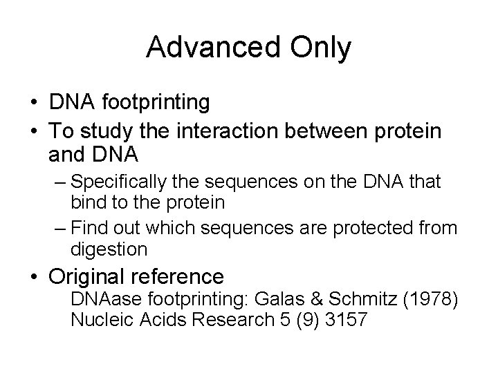 Advanced Only • DNA footprinting • To study the interaction between protein and DNA