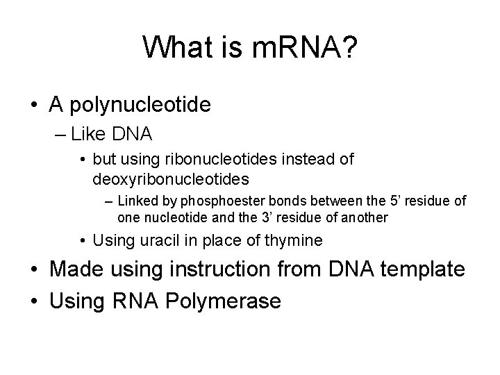 What is m. RNA? • A polynucleotide – Like DNA • but using ribonucleotides