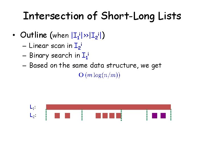 Intersection of Short-Long Lists • Outline (when |I 1 i|>>|I 2 i|) – Linear