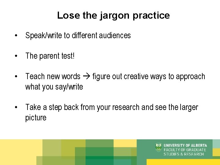 Lose the jargon practice • Speak/write to different audiences • The parent test! •