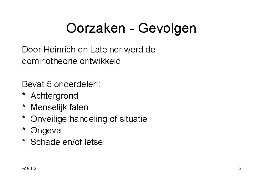 Oorzaken - Gevolgen Door Heinrich en Lateiner werd de dominotheorie ontwikkeld Bevat 5 onderdelen: