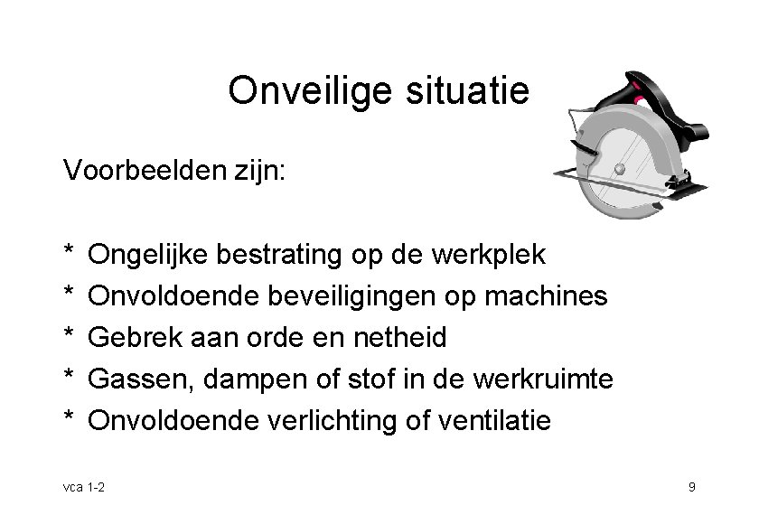 Onveilige situatie Voorbeelden zijn: * * * Ongelijke bestrating op de werkplek Onvoldoende beveiligingen