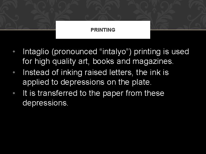 PRINTING • Intaglio (pronounced “intalyo”) printing is used for high quality art, books and