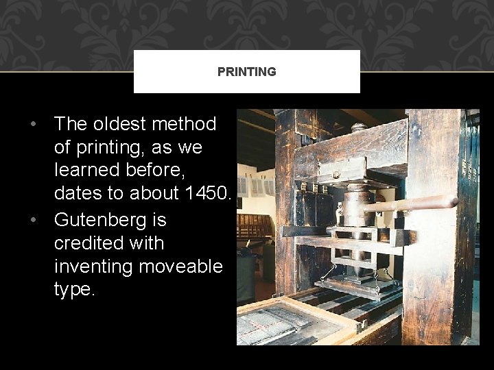 PRINTING • The oldest method of printing, as we learned before, dates to about