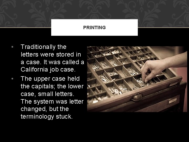 PRINTING • • Traditionally the letters were stored in a case. It was called