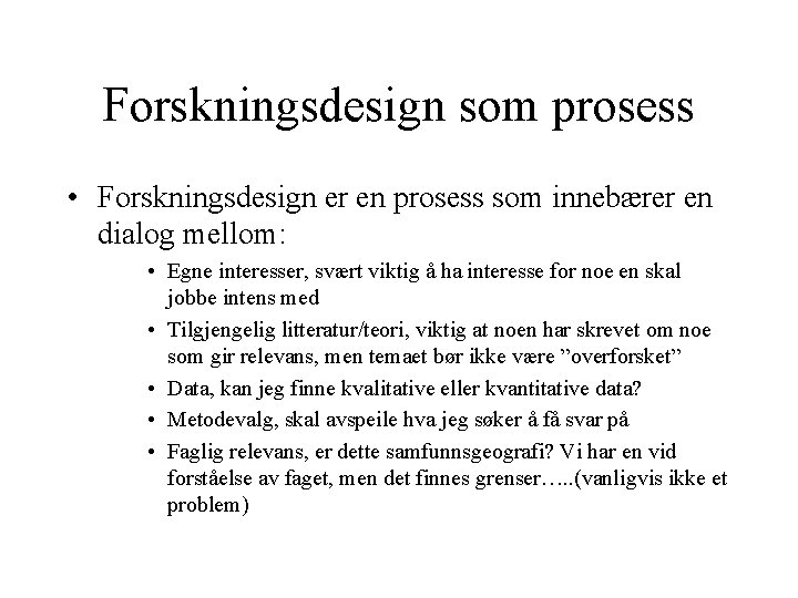 Forskningsdesign som prosess • Forskningsdesign er en prosess som innebærer en dialog mellom: •