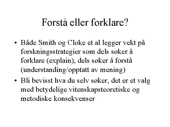 Forstå eller forklare? • Både Smith og Cloke et al legger vekt på forskningsstrategier