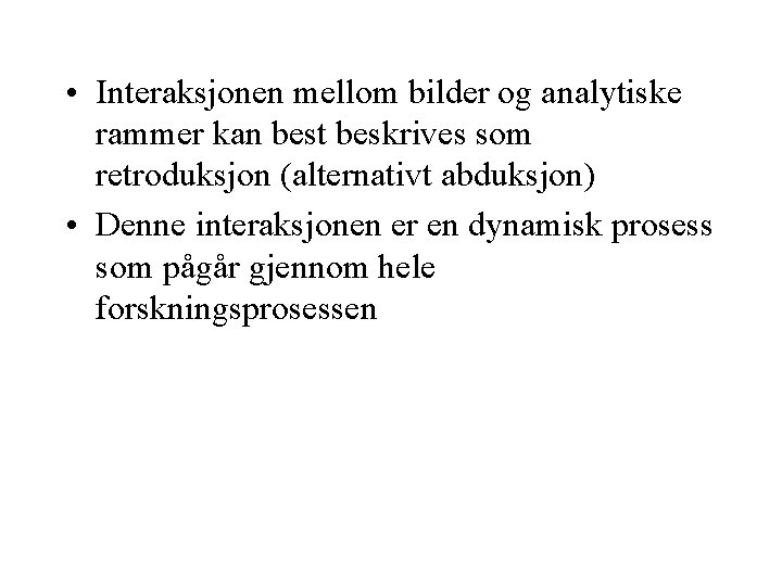  • Interaksjonen mellom bilder og analytiske rammer kan best beskrives som retroduksjon (alternativt