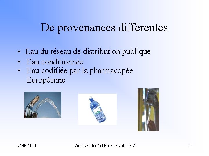 De provenances différentes • Eau du réseau de distribution publique • Eau conditionnée •