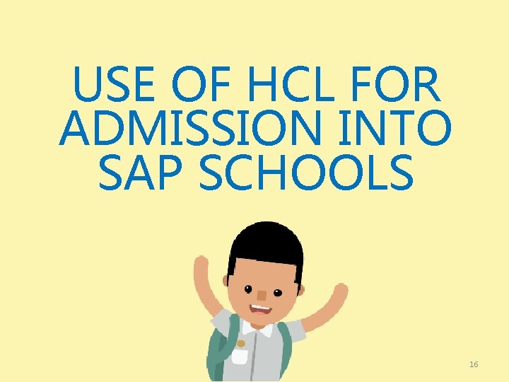 USE OF HCL FOR ADMISSION INTO SAP SCHOOLS 16 