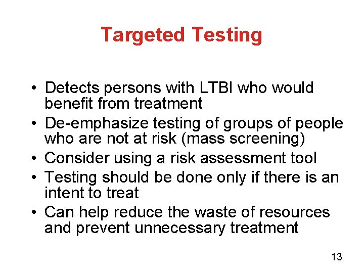 Targeted Testing • Detects persons with LTBI who would benefit from treatment • De-emphasize