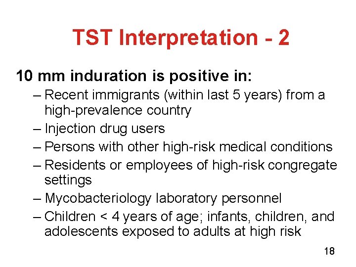 TST Interpretation - 2 10 mm induration is positive in: – Recent immigrants (within