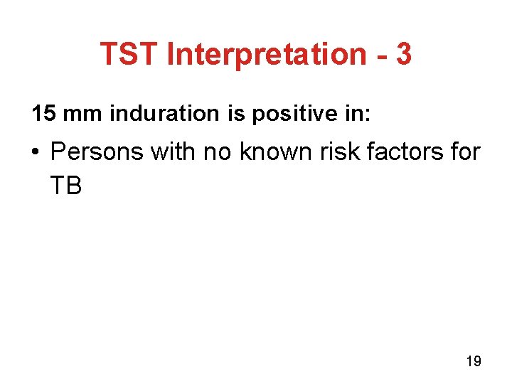 TST Interpretation - 3 15 mm induration is positive in: • Persons with no