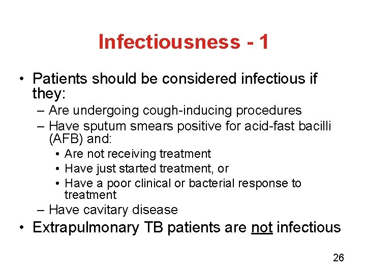 Infectiousness - 1 • Patients should be considered infectious if they: – Are undergoing