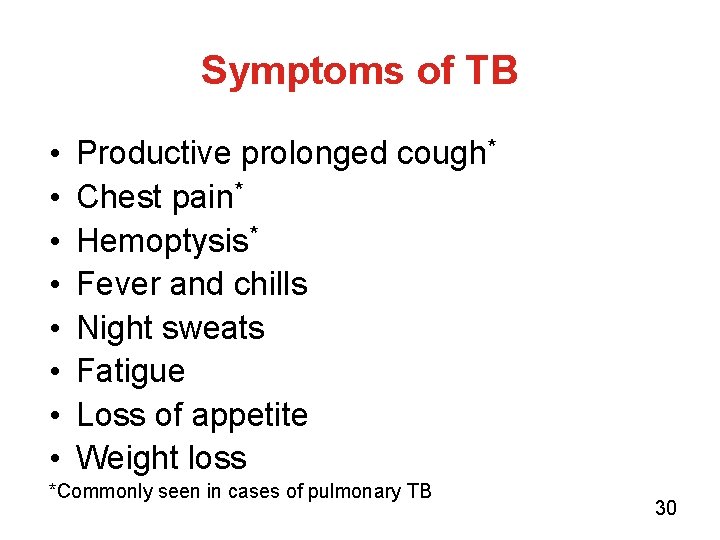Symptoms of TB • • Productive prolonged cough* Chest pain* Hemoptysis* Fever and chills