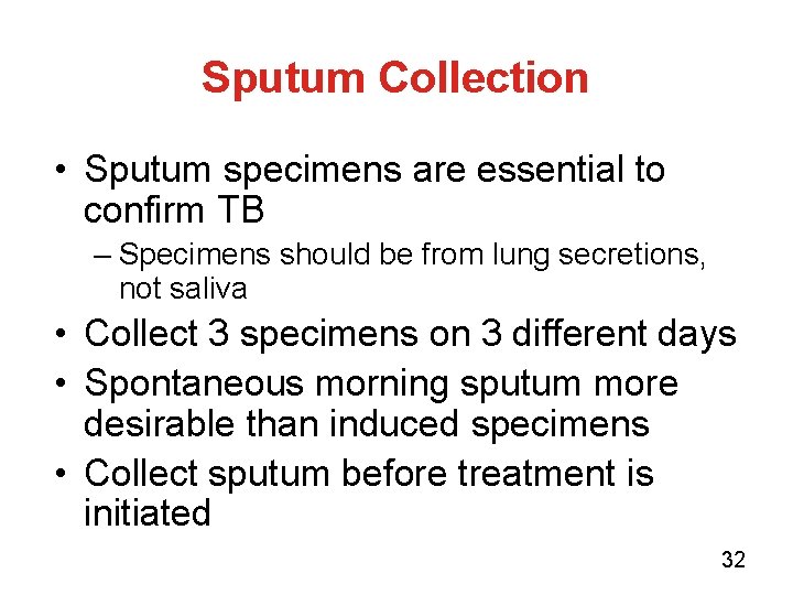 Sputum Collection • Sputum specimens are essential to confirm TB – Specimens should be
