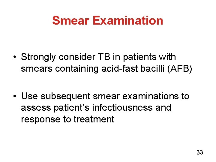 Smear Examination • Strongly consider TB in patients with smears containing acid-fast bacilli (AFB)