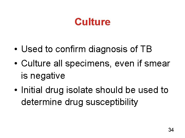 Culture • Used to confirm diagnosis of TB • Culture all specimens, even if